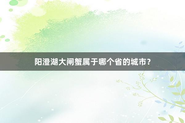 阳澄湖大闸蟹属于哪个省的城市？